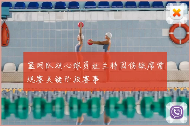 篮网队核心球员杜兰特因伤缺席常规赛关键阶段赛事