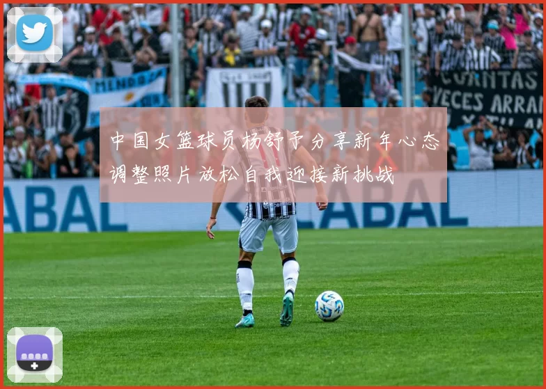 中国女篮球员杨舒予分享新年心态调整照片放松自我迎接新挑战