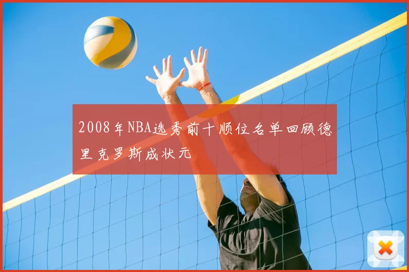 2008年NBA选秀前十顺位名单回顾德里克罗斯成状元