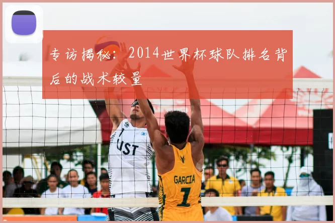 专访揭秘:2014世界杯球队排名背后的战术较量