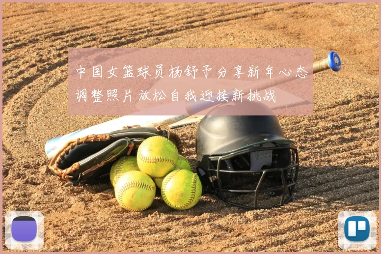 中国女篮球员杨舒予分享新年心态调整照片放松自我迎接新挑战
