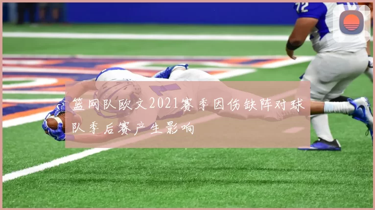 篮网队欧文2021赛季因伤缺阵对球队季后赛产生影响