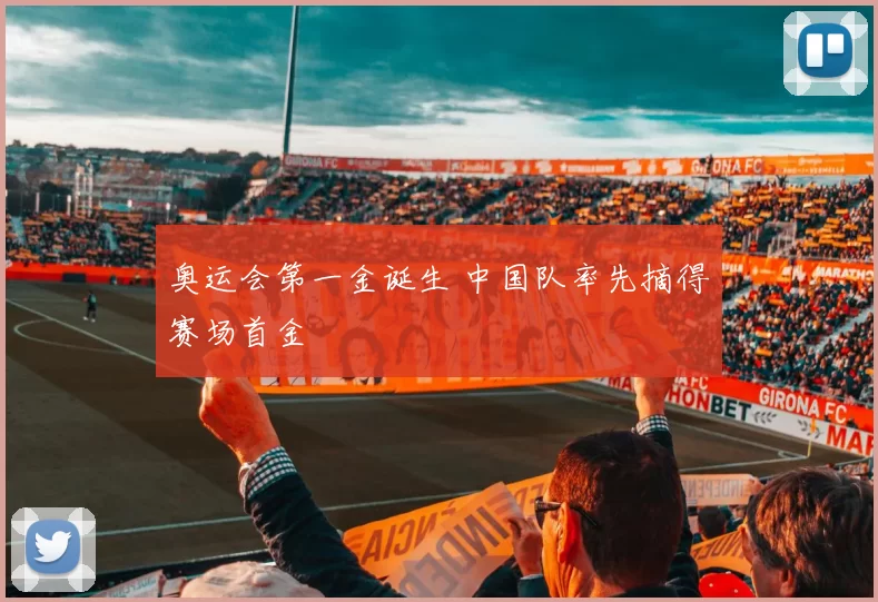 奥运会第一金诞生 中国队率先摘得赛场首金