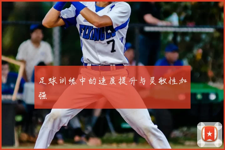 足球训练中的速度提升与灵敏性加强