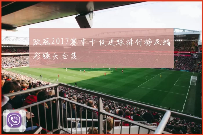 欧冠2017赛季十佳进球排行榜及精彩镜头合集