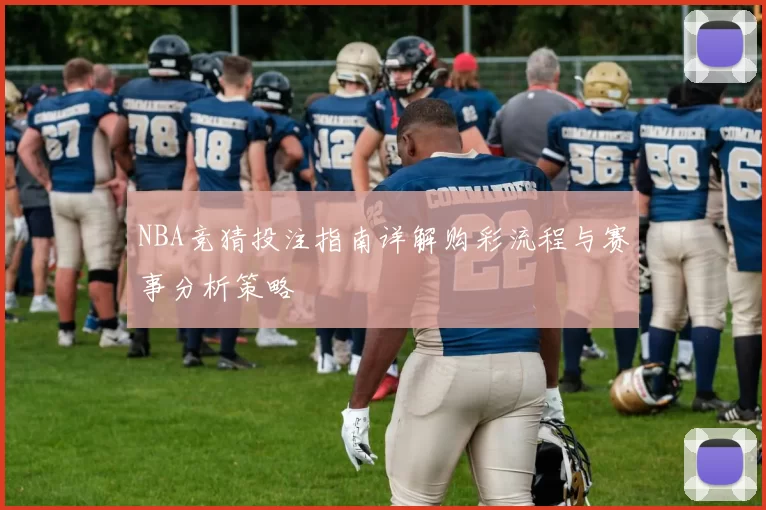 NBA竞猜投注指南详解购彩流程与赛事分析策略