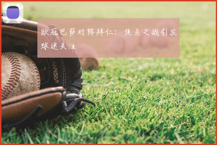欧冠巴萨对阵拜仁:焦点之战引发球迷关注
