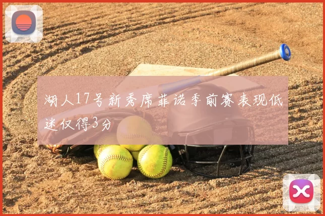 湖人17号新秀席菲诺季前赛表现低迷仅得3分