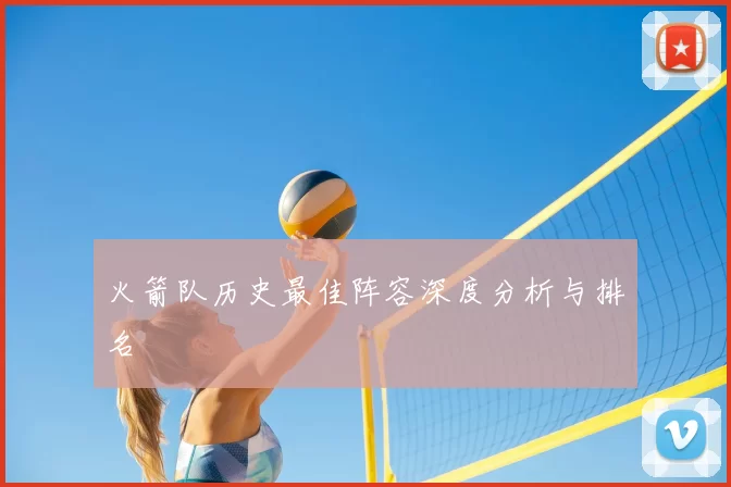 火箭队历史最佳阵容深度分析与排名