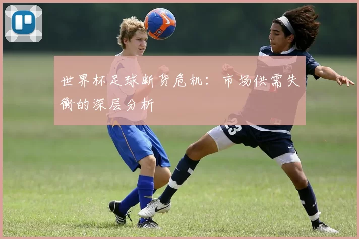 世界杯足球断货危机：市场供需失衡的深层分析