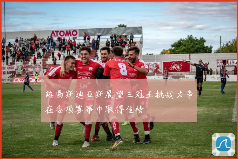 路易斯迪亚斯展望三冠王挑战力争在各项赛事中取得佳绩