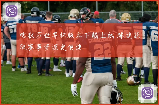 喀秋莎世界杯版本下载上线 球迷获取赛事资源更便捷