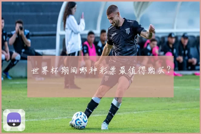 世界杯期间哪种彩票最值得购买?