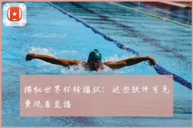 揭秘世界杯转播权：这些软件可免费观看直播
