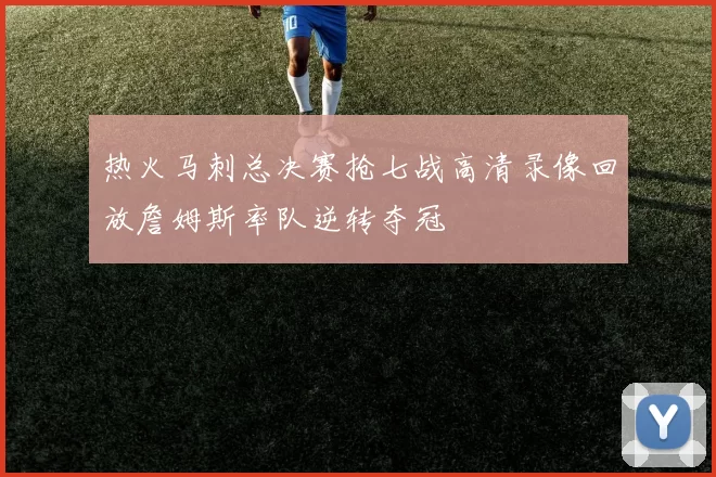 热火马刺总决赛抢七战高清录像回放詹姆斯率队逆转夺冠